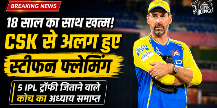 18 साल बाद CSK से अलग हुए स्टीफन फ्लेमिंग, आपसी सहमति से खत्म हुआ ऐतिहासिक साथ